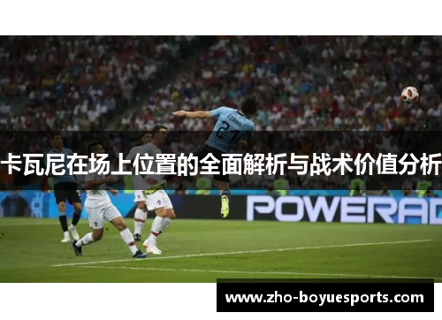 卡瓦尼在场上位置的全面解析与战术价值分析