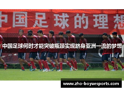 中国足球何时才能突破瓶颈实现跻身亚洲一流的梦想
