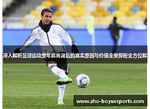 深入解析足球运动员年薪高背后的真实原因与价值全景探秘全方位解 深入解析足球运动员年薪高背后的真实原因与价值全景探秘全方位解