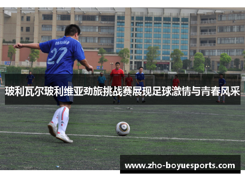 玻利瓦尔玻利维亚劲旅挑战赛展现足球激情与青春风采