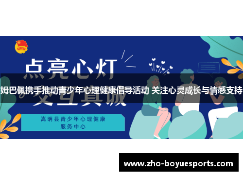 姆巴佩携手推动青少年心理健康倡导活动 关注心灵成长与情感支持