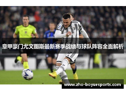 意甲豪门尤文图斯最新赛季战绩与球队阵容全面解析